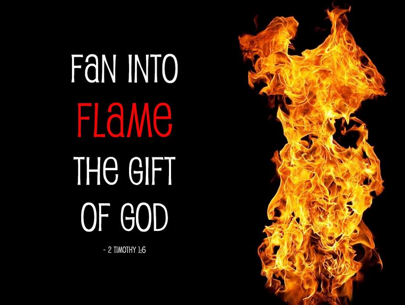 How To Fan Into Flame The Gift Of God Which Is In You 2 Timothy 1 6 7 